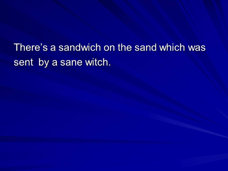 There’s a sandwich on the sand which was sent  by a sane witch.